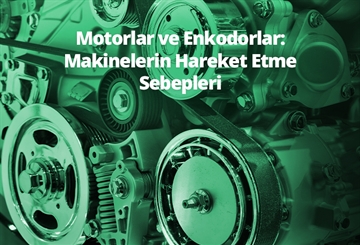 Motorlar ve Enkoderler: Makinelerin Hareket Etme Sebepleri