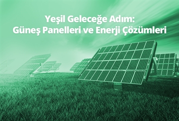 Yeşil Geleceğe Adım: Güneş Panelleri ve Enerji Çözümleri